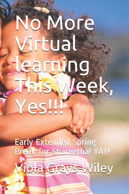 No More VIRTUAL LEARNING This Week, Yes!!!: Early Spring Break for Shareetha! Yay! - Grays-Wiley, Viola