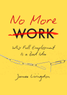 No More Work: Why Full Employment Is a Bad Idea