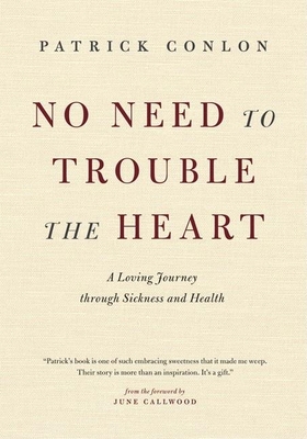 No Need to Trouble the Heart: A Loving Journey Through Sickness and Health - Conlon, Patrick, and Callwood, June (Foreword by)