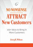 No Nonsense: Attract New Customers: 100+ Ideas to Bring in More Customers