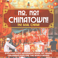 No, Not Chinatown! The Real China! Explorer Kids Geography Book 1st Grade Children's Explore the World Books