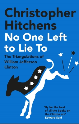 No One Left to Lie To: The Triangulations of William Jefferson Clinton - Hitchens, Christopher