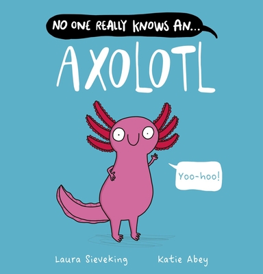 No One Really Knows An Axolotl - Sieveking, Laura
