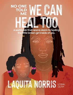 No One Told Me... We Can Heal Too: A workbook that opens doors to healing the little brown girl inside of you. - Norris, Laquita
