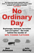 No Ordinary Day: Espionage, betrayal, terrorism and corruption - the truth behind the murder of WPC Yvonne Fletcher