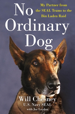 No Ordinary Dog: My Partner from the Seal Teams to the Bin Laden Raid - Chesney, Will, and Layden, Joe