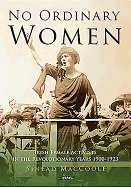 No Ordinary Women: Irish Female Activists in the Revolutionary Years 1900-1923