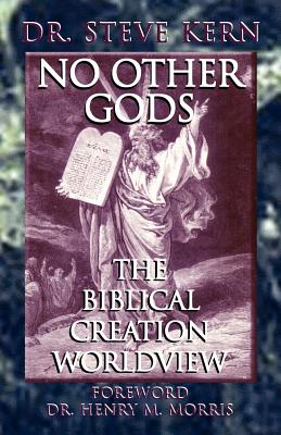 No Other Gods - The Biblical Creation Worldview - Kern, Steve