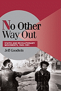 No Other Way Out: States and Revolutionary Movements, 1945-1991