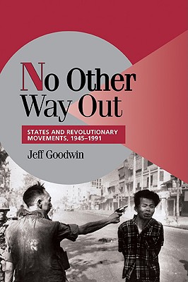 No Other Way Out: States and Revolutionary Movements, 1945-1991 - Goodwin, Jeff