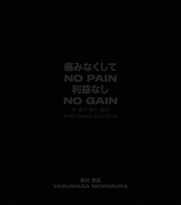 No Pain No Gain: Body, Violence, Pain, Ritual - Morimura, Yasumasa, and Klocker, Hubert (Editor)