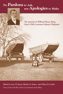 No Pardons to Ask, Nor Apologies to Make: The Journal of William Henry King, Gray's 28th Louisiana Infantry Regiment