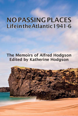 No Passing Places; Life in the Atlantic 1941-6 - The Memoirs of Alfred Hodgson - Hodgson, Alfred