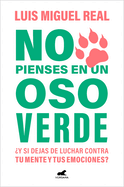 No Pienses En Un Oso Verde ?Y Si Dejas de Luchar Contra Tu Mente Y Tus Emociones ? / Dont Think about a Green Bear