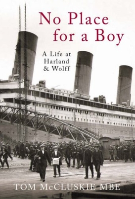 No Place for a Boy: A Life at Harland & Wolff - McCluskie, Tom