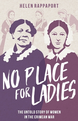 No Place for Ladies: The Untold Story of Women in the Crimean War - Rappaport, Helen
