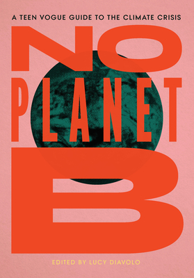 No Planet B: A Teen Vogue Guide to the Climate Crisis - Diavolo, Lucy (Editor), and Peoples Wagner, Lindsay (Foreword by)