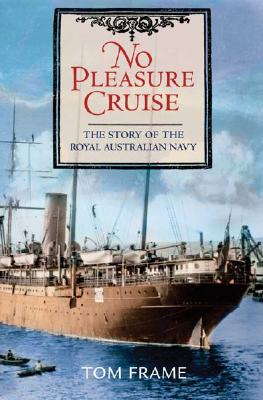 No Pleasure Cruise: The Story of the Royal Australian Navy - Frame, Tom