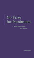 No Prize for Pessimism: Letters from a Messy Tech Optimist