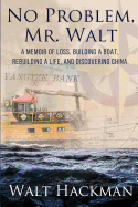 No Problem, Mr. Walt: A Memoir of Loss, Building a Boat, Rebuilding a Life, and Discovering China