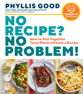 No Recipe? No Problem!: How to Pull Together Tasty Meals Without a Recipe
