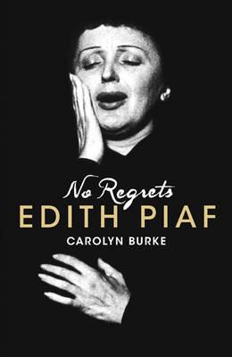 No Regrets: The Life of Edith Piaf - Burke, Carolyn