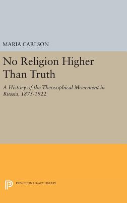 No Religion Higher Than Truth: A History of the Theosophical Movement in Russia, 1875-1922 - Carlson, Maria