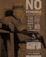 No Remorse: The Rise and Fall of John Wallace