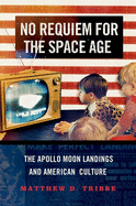 No Requiem for the Space Age: The Apollo Moon Landings and American Culture