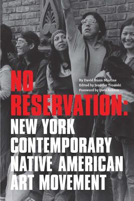 No Reservation: New York Contemporary Native American Art Movement - Tromski, Jennifer (Editor), and Ashton, Dore (Foreword by), and Martine, David (Text by)