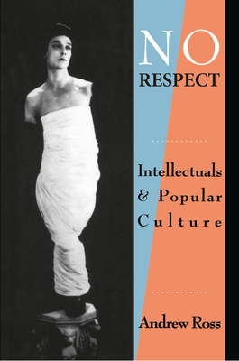 No Respect: Intellectuals and Popular Culture - Ross, Andrew