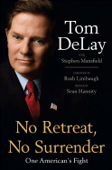 No Retreat, No Surrender: One American's Fight - Delay, Tom, and Mansfield, Stephen