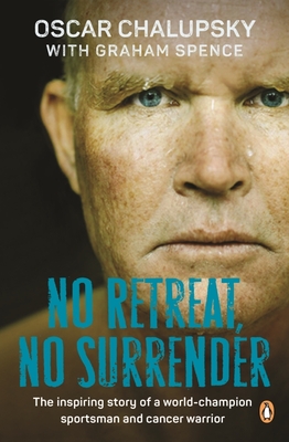No Retreat, No Surrender: The Inspiring Story of a World-Champion Sportsman and Cancer Warrior - Chalupsky, Oscar, and Spence, Graham