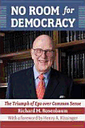 No Room for Democracy: The Triumph of Ego Over Common Sense - Rosenbaum, Richard M, and Kissinger, Henry A, Dr. (Foreword by)