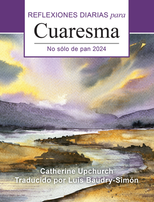 No S?lo de Pan 2024: Reflexiones Diarias Para Cuaresma - Upchurch, Catherine, and Baudry-Sim?n, Luis (Translated by)