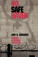 No Safe Haven: Stories of Women in Prison - Girshick, Lori B