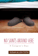 No Saints Around Here: A Caregiver's Days