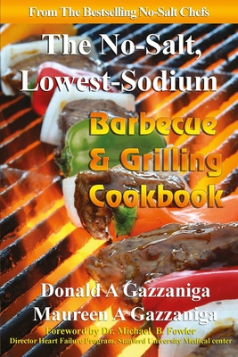 No Salt, Lowest Sodium Barbecue & Grilling Cookbook - Gazzaniga, Maureen A, and Fowler, M B F R C P Michael B, and Gazzaniga, Donald a
