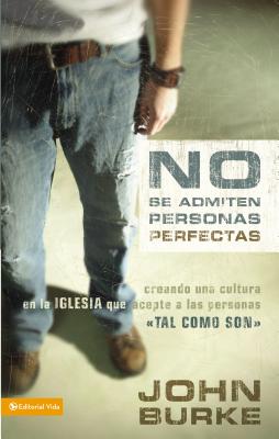 No Se Admiten Personas Perfectas: Creating a Come-As-You-Are Culture in the Church - Burke, John