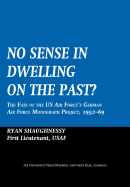 No Sense Dwelling in the Past: The Fate of the US Air Force's German Air Force Monograph Project, 1952-1969