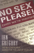 No Sex Please! (Until We're Married): The No-Compromise Search for the Love of Your Life - Gregory, Ian
