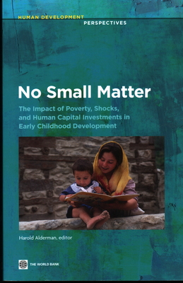 No Small Matter: The Impact of Poverty, Shocks, and Human Capital Investments in Early Childhood Development - Alderman, Harold (Editor)