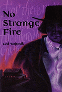 No Strange Fire: A Novel about the Amish Barn Fires in Big Valley