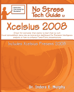 No Stress Tech Guide to Xcelsius 2008 (Includes Xcelsius Present 2008): Great for Beginners and People That Want to Learn How to Turn Excel Spreadsheet Data Into an Interactive Dashboard for Business Intelligence Analysis or How to Enhance PowerPoint...
