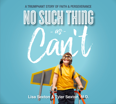 No Such Thing as Can't: A Triumphant Story of Faith and Perseverance - Sexton, Lisa, and Sexton, Tyler, and Gallagher, Rebecca (Narrator)