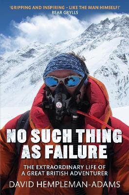 No Such Thing As Failure: The Extraordinary Life of a Great British Adventurer - Hempleman-Adams, David