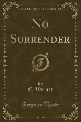 No Surrender (Classic Reprint) - Werner, E