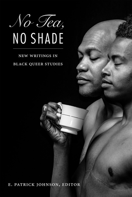 No Tea, No Shade: New Writings in Black Queer Studies - Johnson, E Patrick (Editor)