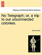 No Telegraph; Or, a Trip to Our Unconnected Colonies.