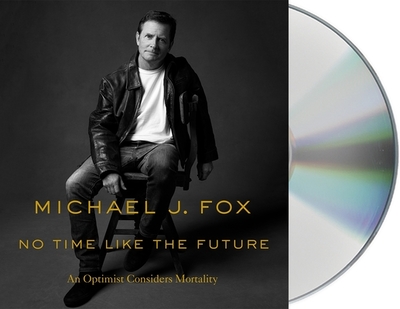 No Time Like the Future: An Optimist Considers Mortality - Fox, Michael J (Read by)